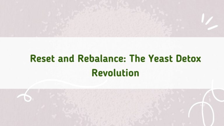 Yeast Detox 101: Strategies for Overcoming Fungal Imbalances